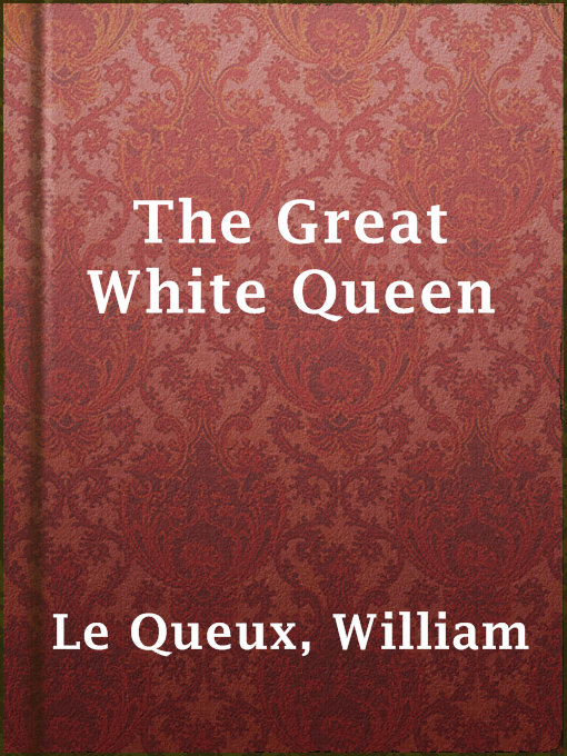 Title details for The Great White Queen by William Le Queux - Available